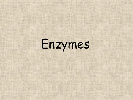 Enzymes.