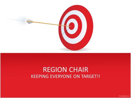 REGION CHAIR KEEPING EVERYONE ON TARGET!!. Why ME? You have demonstrated your dedication You are diligent in the completion of every task that has been.