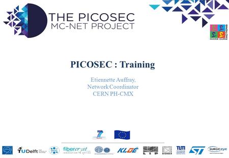 PICOSEC : Training Etiennette Auffray, Network Coordinator CERN PH-CMX.