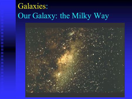 Galaxies: Our Galaxy: the Milky Way. . The Structure of the Milky Way Galactic Plane Galactic Center The actual structure of our Milky Way is very hard.