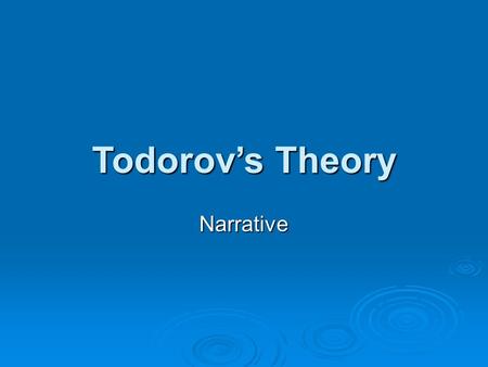 Todorov’s Theory Narrative.  Tzvetan Todorov simplified the idea of narrative theory while also allowing a more complex interpretation of film texts.