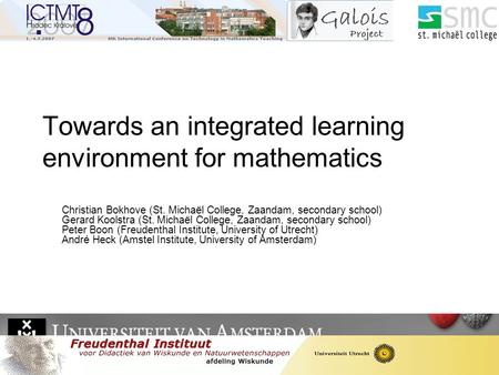 Towards an integrated learning environment for mathematics Christian Bokhove (St. Michaël College, Zaandam, secondary school) Gerard Koolstra (St. Michaël.