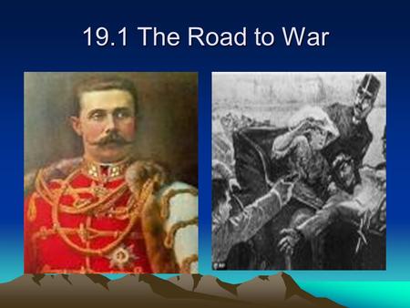 19.1 The Road to War. June 28, 1914 Francis Ferdinand and his wife, Sofia, visited Sarajevo, capital of Bosnia. Many Bosnians were upset with Austro-Hungarian.