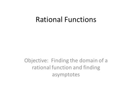 Rational Functions Objective: Finding the domain of a rational function and finding asymptotes.