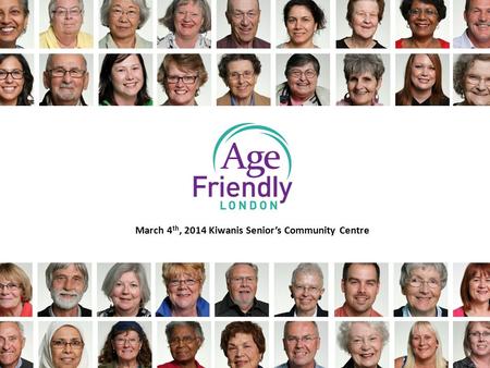 March 4 th, 2014 Kiwanis Senior’s Community Centre.