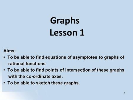 Aims: To be able to find equations of asymptotes to graphs of To be able to find equations of asymptotes to graphs of rational functions rational functions.