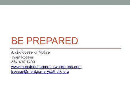 BE PREPARED Archdiocese of Mobile Tyler Rosser 334.430.1400