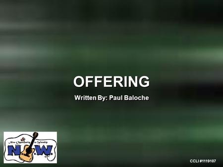 CCLI #1119107 OFFERING Written By: Paul Baloche OFFERING Written By: Paul Baloche.