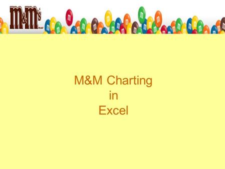 M&M Charting in Excel. 1)Predict the number of M&M’s by color from your bag, without opening 2)Record your prediction 3)Open your bag, count by color.