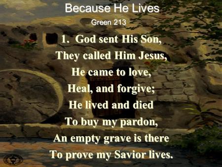 1. God sent His Son, They called Him Jesus, He came to love, Heal, and forgive; He lived and died To buy my pardon, An empty grave is there To prove my.