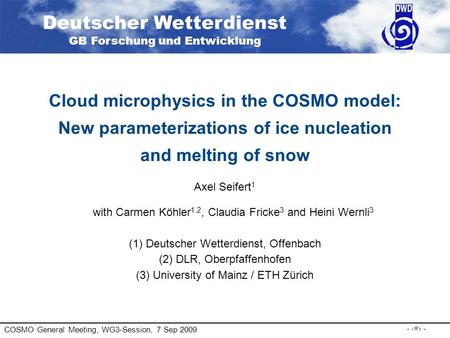 COSMO General Meeting, WG3-Session, 7 Sep 2009 - 1 - Cloud microphysics in the COSMO model: New parameterizations of ice nucleation and melting of snow.