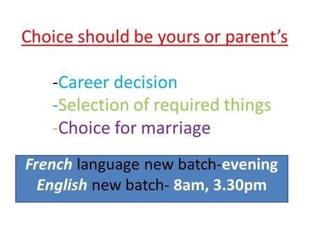 Choice should be yours or parent’s -Career decision -Selection of required things -Choice for marriage French language new batch-evening English new batch-