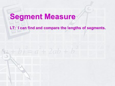 Segment Measure LT: I can find and compare the lengths of segments.