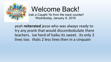 Welcome Back! Grab a Caught Ya from the back counter! Wednesday, January 6, 2016 yeah reiterated jesse who was always ready to try any prank that would.