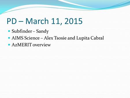 PD – March 11, 2015 Subfinder – Sandy AIMS Science – Alex Tsosie and Lupita Cabral AzMERIT overview.