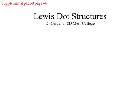 Lewis Dot Structures Dr.Gergens - SD Mesa College Supplemental packet page 66.