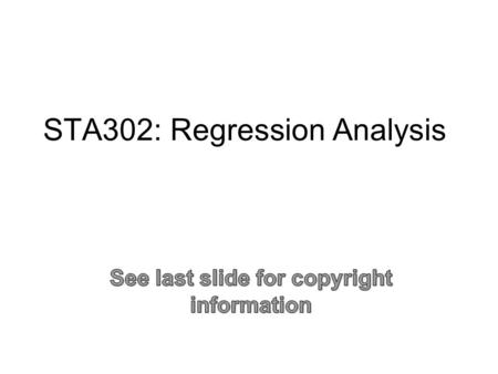 STA302: Regression Analysis. Statistics Objective: To draw reasonable conclusions from noisy numerical data Entry point: Study relationships between variables.