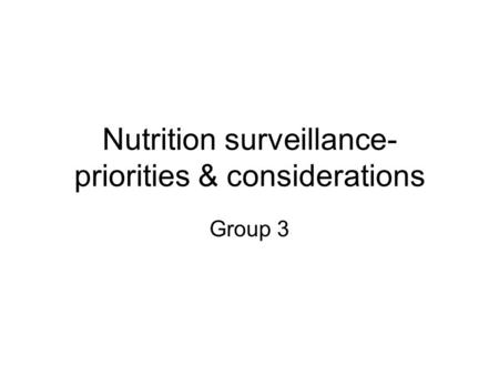 Nutrition surveillance- priorities & considerations Group 3.