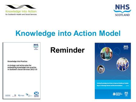 Knowledge into Action Model Reminder. Knowledge into Action Model Know-what Journals MEDLINE Cochrane Know-where Systems Processes Variation Know-who.