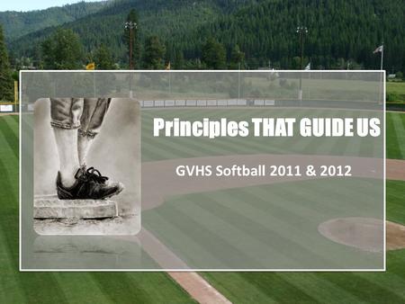 Principles THAT GUIDE US GVHS Softball 2011 & 2012.