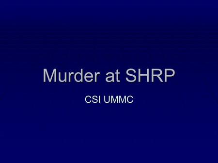 Murder at SHRP CSI UMMC. Two Crimes to Investigate  Body found in lab removed by CSI  Bones recently unearthed by new construction were brought in for.