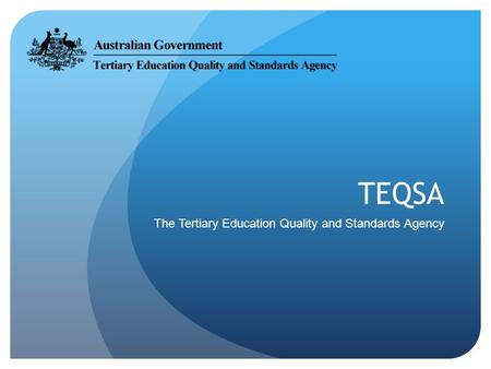 TEQSA The Tertiary Education Quality and Standards Agency.