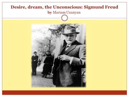 Desire, dream, the Unconscious: Sigmund Freud by Mariam Uzunyan.