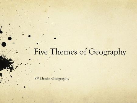 Five Themes of Geography 8 th Grade Geography. 1) Location The world in spatial terms- you look to see where things are. Absolute Location- Exact location.