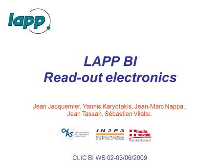 LAPP BI Read-out electronics Jean Jacquemier, Yannis Karyotakis, Jean-Marc Nappa,, Jean Tassan, Sébastien Vilalte. CLIC BI WS 02-03/06/2009.