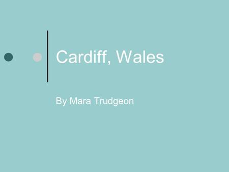 Cardiff, Wales By Mara Trudgeon. Location-City Cardiff is located on the southern tip of Wales. It is the biggest city in Wales and also the Capitol.