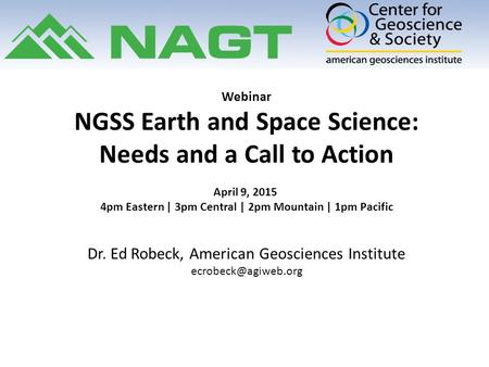 Webinar NGSS Earth and Space Science: Needs and a Call to Action April 9, 2015 4pm Eastern | 3pm Central | 2pm Mountain | 1pm Pacific Dr. Ed Robeck, American.