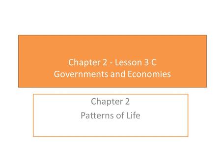 Chapter 2 - Lesson 3 C Governments and Economies Chapter 2 Patterns of Life.