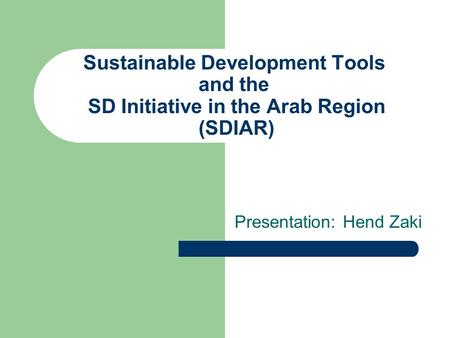 Sustainable Development Tools and the SD Initiative in the Arab Region (SDIAR) Presentation: Hend Zaki.