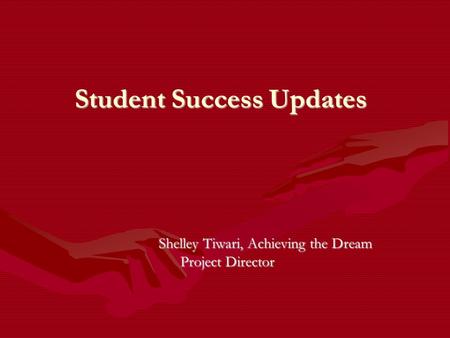 Student Success Updates Shelley Tiwari, Achieving the Dream Project Director.