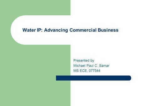 Water IP: Advancing Commercial Business Presented by Michael Paul C. Samar MS ECE, 077544.