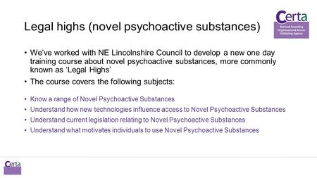 Legal highs (novel psychoactive substances) We’ve worked with NE Lincolnshire Council to develop a new one day training course about novel psychoactive.