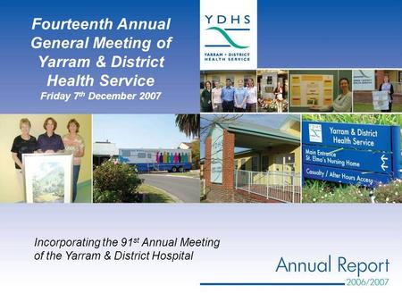 Incorporating the 91 st Annual Meeting of the Yarram & District Hospital Fourteenth Annual General Meeting of Yarram & District Health Service Friday 7.