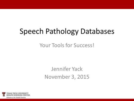 Speech Pathology Databases Your Tools for Success! Jennifer Yack November 3, 2015.