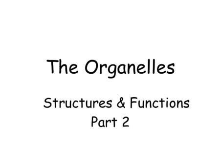 The Organelles Structures & Functions Part 2. Use the drawing to help you recognize what we are talking about.