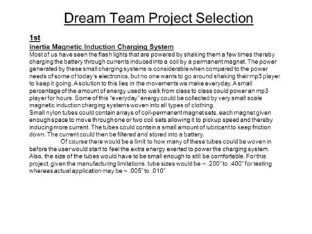 Dream Team Project Selection 1st Inertia Magnetic Induction Charging System Most of us have seen the flash lights that are powered by shaking them a few.