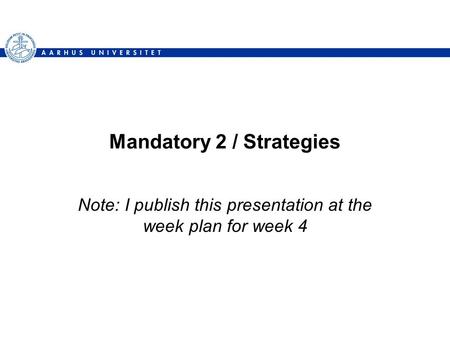 Mandatory 2 / Strategies Note: I publish this presentation at the week plan for week 4.