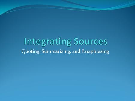 Quoting, Summarizing, and Paraphrasing. From: The Purdue Online Writing Lab Quotations must be identical to the original, using a narrow segment of the.