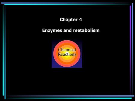 Chapter 4 Enzymes and metabolism part I. Outline Energy in Biological Systems –What is work? –What is energy? Chemical Reactions Enzymes.