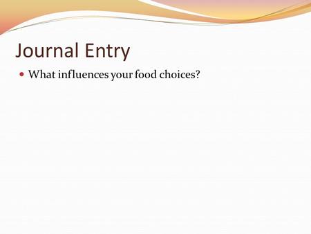 Journal Entry What influences your food choices?.