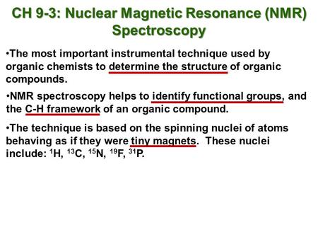 The most important instrumental technique used by organic chemists to determine the structure of organic compounds. NMR spectroscopy helps to identify.