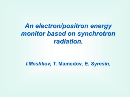 An electron/positron energy monitor based on synchrotron radiation. I.Meshkov, T. Mamedov, E. Syresin, An electron/positron energy monitor based on synchrotron.