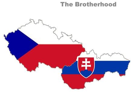 The Brotherhood. CZ-SK relationship is truly special because of: the proximity of Czech and Slovak languages (the same talent show broadcast in both countries.