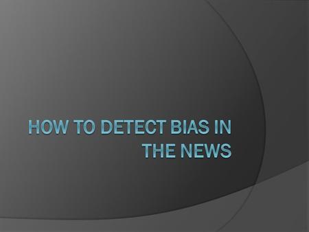  At one time or other we all complain about bias in the news. The fact is, despite the journalistic ideal of objectivity, every news story is influenced.