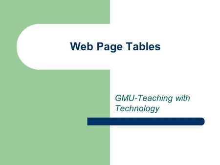 Web Page Tables GMU-Teaching with Technology. Table Characteristics: Looks like a news page Contains columns and rows.