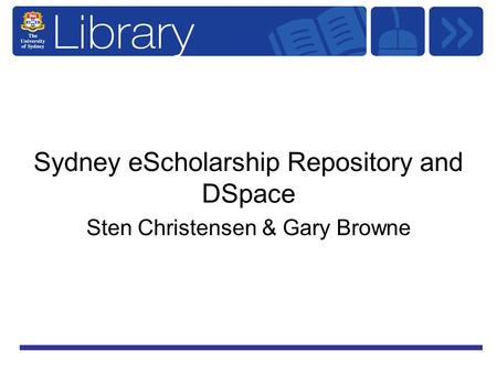 Sydney eScholarship Repository and DSpace Sten Christensen & Gary Browne.